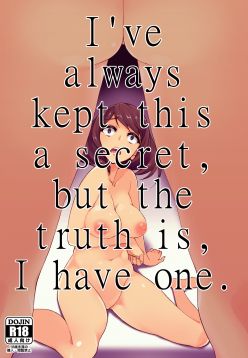 Zutto Naisho ni Shiteta kedo, Jitsu wa Watashi, Haeteru no. | I've always kept this a secret, but the truth is, I have one