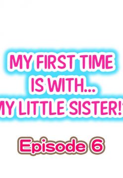 My First Time is with.... My Little Sister?! Ch.06