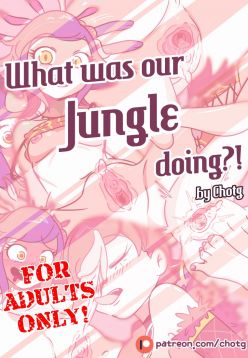 WHAT WAS OUR JUNGLE DOING?!