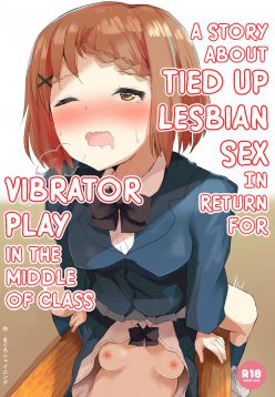 Jugyouchuu ni RemoCon Rotor Tsukerareta Okaeshi ni Kousoku Les Sex Suru Hanashi | A Story About Tied Up Lesbian Sex in Return for Vibrator Play in the Middle of Class